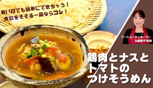 Vol.20 フードコーディネーター北嶋愛子の『鶏肉とナスとトマトのつけそうめん』
